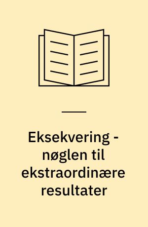 Eksekvering - nøglen til ekstraordinære resultater