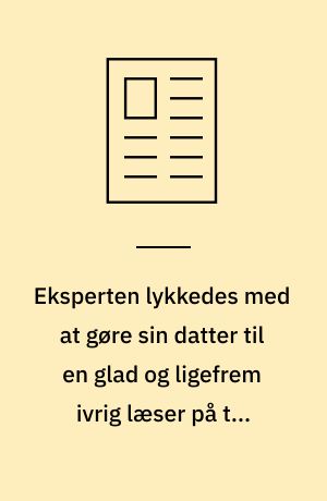 Eksperten lykkedes med at gøre sin datter til en glad og ligefrem ivrig læser på tre måneder