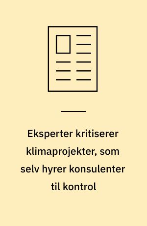 Eksperter kritiserer klimaprojekter, som selv hyrer konsulenter til kontrol