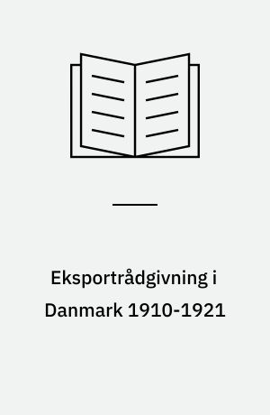 Eksportrådgivning i Danmark 1910-1921 : privat eller statslig opgave? : striden i erhvervsorganisationer og centraladministration om oprettelse af et statsligt oplysningsorgan for eksporterhvervene