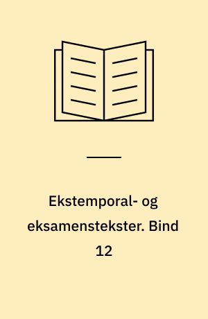 Ekstemporal- og eksamenstekster. Bind 12