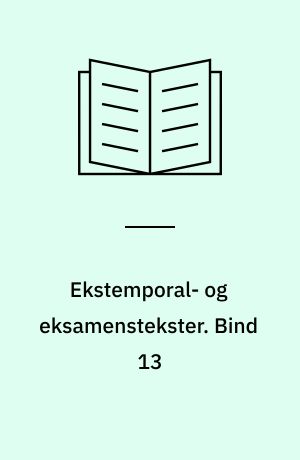 Ekstemporal- og eksamenstekster. Bind 13