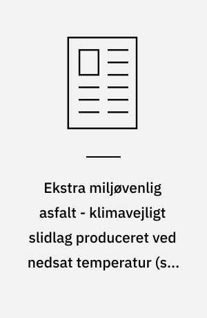 Ekstra miljøvenlig asfalt - klimavejligt slidlag produceret ved nedsat temperatur (sma 8 kvs warm-mix)