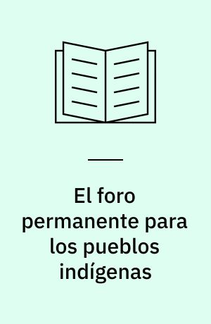 El foro permanente para los pueblos indígenas : la lucha por una nueva relación dentro de la comunidad internacional