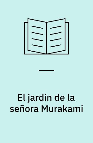 El jardin de la señora Murakami : oto no-Marakami monogatari