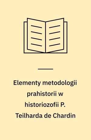 Elementy metodologii prahistorii w historiozofii P. Teilharda de Chardin