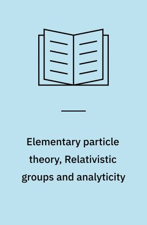 Elementary particle theory, Relativistic groups and analyticity : Proceedings for the eighth Nobel Symposium held May 19-25, 1968 at Aspenäsgården, Lerum, in the county of Älvsborg, Sweden