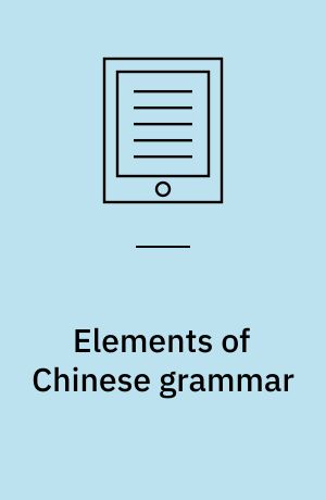 Elements of Chinese grammar : with a preliminary dissertation on the characters, and the colloquial medium of the Chinese, and an appendix containing the Tahyoh of Confucius with a translation