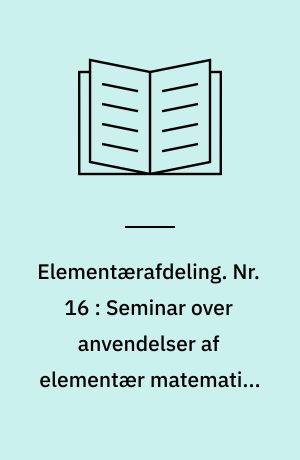 Elementærafdeling. Nr. 16 : Seminar over anvendelser af elementær matematik, 1974-75