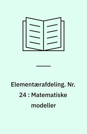 Elementærafdeling. Nr. 24 : Matematiske modeller : principper, litteratur