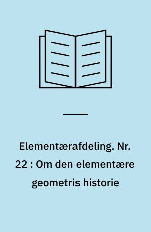 Elementærafdeling. Nr. 22 : Om den elementære geometris historie