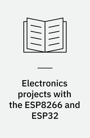Electronics projects with the ESP8266 and ESP32 : building web pages, applications, and Wifi enabled devices