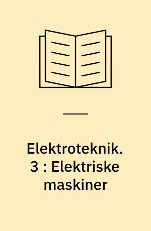 Elektroteknik. 3 : Elektriske maskiner