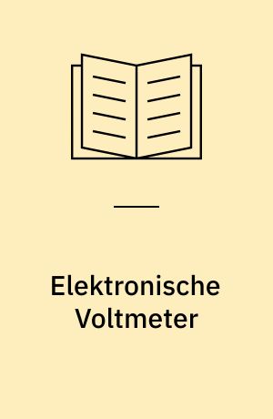 Elektronische Voltmeter : Grundlagen und Praxis der elektronischen Voltmeter und Multimeter