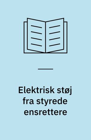 Elektrisk støj fra styrede ensrettere : måling og dæmpning af elektriske forstyrrelser fra effektregulatorer med strømstyrker op til ca. 15 A