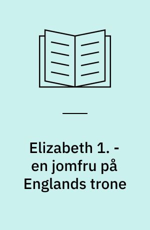 Elizabeth 1. - en jomfru på Englands trone