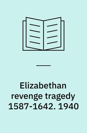 Elizabethan revenge tragedy 1587-1642. 1940