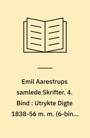 Emil Aarestrups samlede Skrifter. 4. Bind : Utrykte Digte 1838-56 m. m.