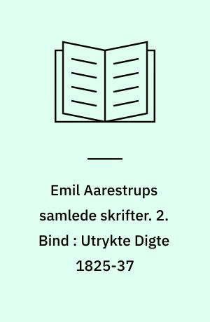 Emil Aarestrups samlede skrifter. 2. Bind : Utrykte Digte 1825-37