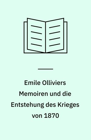 Emile Olliviers Memoiren und die Entstehung des Krieges von 1870