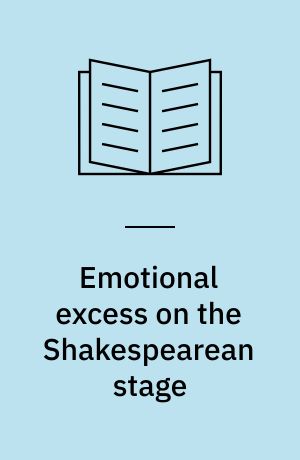 Emotional excess on the Shakespearean stage : passion's slaves