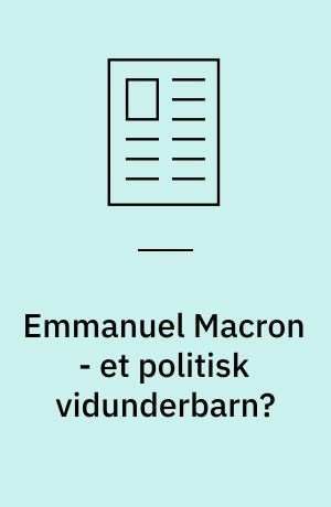 Emmanuel Macron - et politisk vidunderbarn?