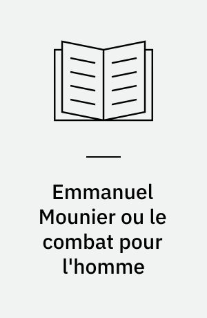 Emmanuel Mounier ou le combat pour l'homme : présentation, choix de textes, biographie, bibliographie