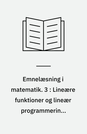 Emnelæsning i matematik. 3 : Lineære funktioner og lineær programmering. Andengradspolynomiet og andre rationale funktioner