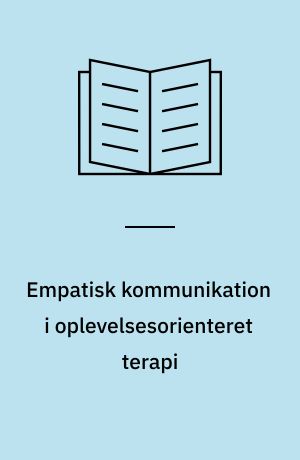 Empatisk kommunikation i oplevelsesorienteret terapi : en analyse og diskussion af spejlingens funktioner og fremtrædelsesmåder