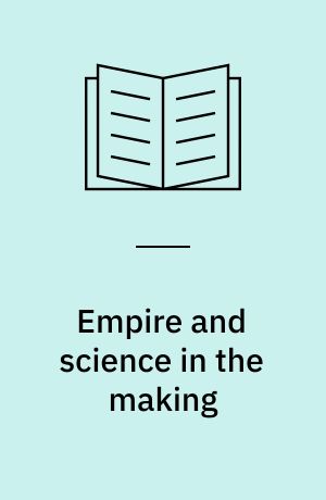 Empire and science in the making : Dutch colonial scholarship in comparative global perspective, 1760-1830