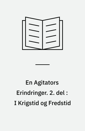 En Agitators Erindringer. 2. del : I Krigstid og Fredstid