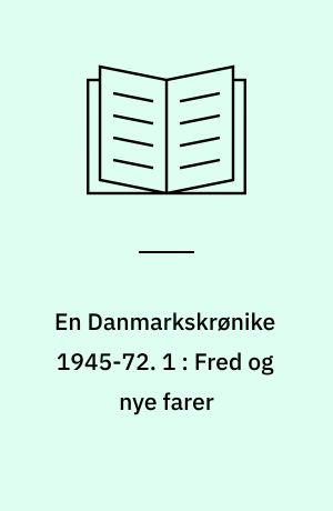En Danmarkskrønike 1945-72. 1 : Fred og nye farer