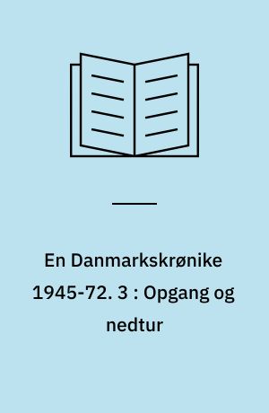 En Danmarkskrønike 1945-72. 3 : Opgang og nedtur