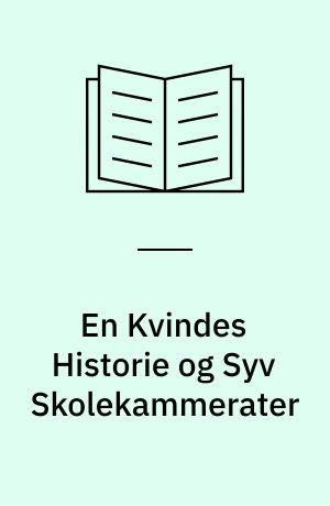 En Kvindes Historie og Syv Skolekammerater : to Noveller