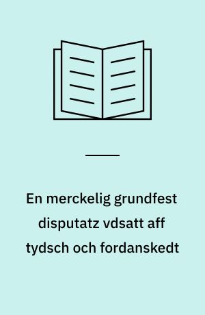 En merckelig grundfest disputatz vdsatt aff tydsch och fordanskedt