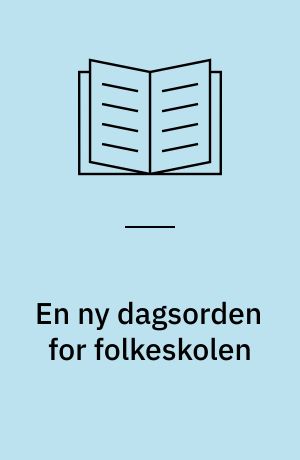 En ny dagsorden for folkeskolen : et arbejdsmateriale der indeholder artikler, foredragsmateialer, synspunkter, holdninger og forslag til handlinger, et oplæg til samtale om udvikling af folkeskolen frem mod år 2010