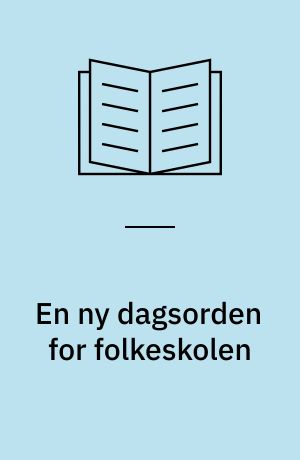 En ny dagsorden for folkeskolen : et arbejdsmateriale der indeholder artikler, foredragsmateialer, synspunkter, holdninger og forslag til handlinger, et oplæg til samtale om udvikling af folkeskolen frem mod år 2010