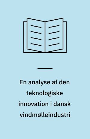 En analyse af den teknologiske innovation i dansk vindmølleindustri : herunder prøvestationen for vindmøllers dobbeltrolle som forskningsinstitution og godkendende myndighed