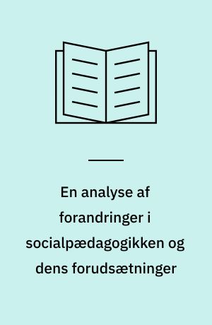 En analyse af forandringer i socialpædagogikken og dens forudsætninger