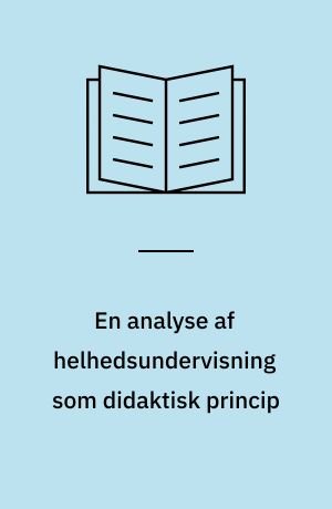 En analyse af helhedsundervisning som didaktisk princip : et indlæg i debatten omkring undervisningsministeriets "oplæg til overvejelse og debat vedrørende undervisning af elever med generelle indlæringsvanskeligheder" (undervisningsministeriet 1984)