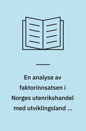 En analyse av faktorinnsatsen i Norges utenrikshandel med utviklingsland og industriland