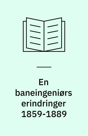 En baneingeniørs erindringer 1859-1889