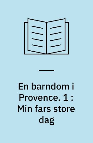 En barndom i Provence. 1 : Min fars store dag