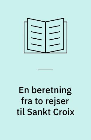 En beretning fra to rejser til Sankt Croix