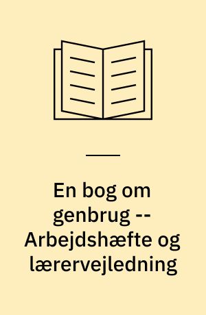 En bog om genbrug -- Arbejdshæfte og lærervejledning