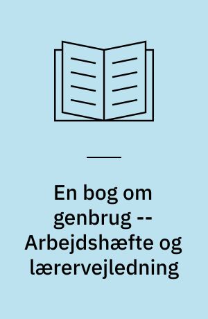 En bog om genbrug -- Arbejdshæfte og lærervejledning