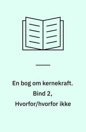 En bog om kernekraft. Bind 2, Hvorfor/hvorfor ikke