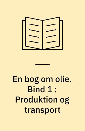 En bog om olie. Bind 1 : Produktion og transport