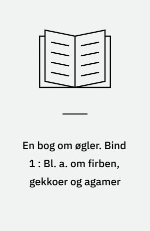 En bog om øgler. Bind 1 : Bl. a. om firben, gekkoer og agamer