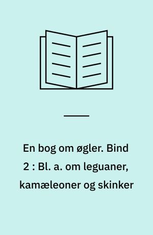 En bog om øgler. Bind 2 : Bl. a. om leguaner, kamæleoner og skinker
